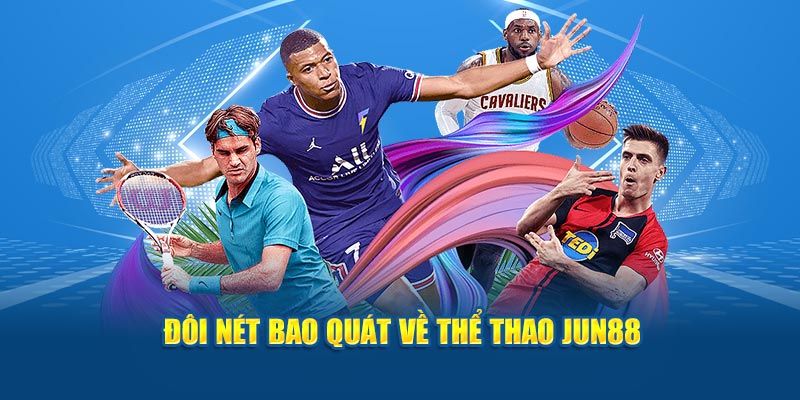 Thể Thao Jun88 - Chinh Phục Kèo Cược Với Cơ Hội Thắng Lớn 1 Đôi nét bao quát về thể thao Jun88